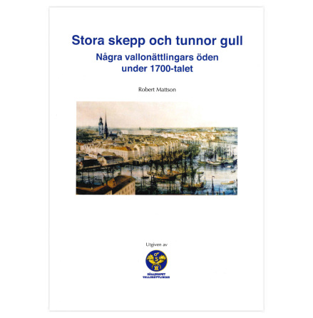 Stora skepp och tunnor gull : Ngra vallonttlingars den under 1700-talet